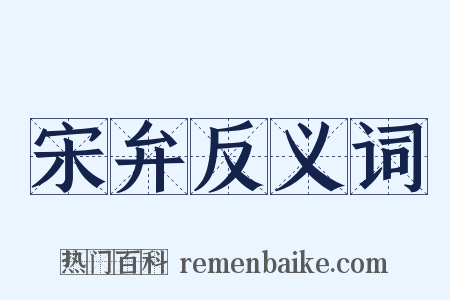 宋弁反义词是什么意思的图片